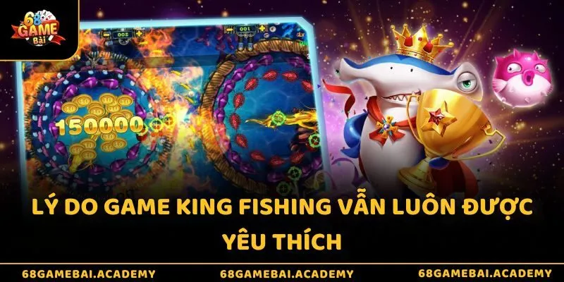 Vua bắn cá 3D - Biển khơi vẫy gọi, ngư phủ đáp lời 3 Lý do game King Fishing vẫn luôn được yêu thích