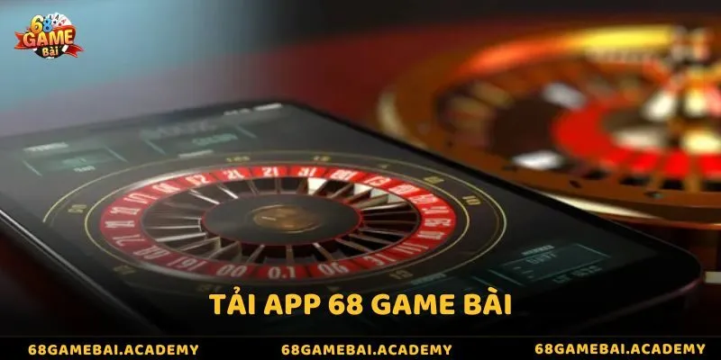 Tải app 68 game bài - Mang thiên đường giải trí về tay bạn